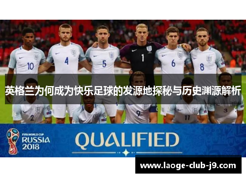 英格兰为何成为快乐足球的发源地探秘与历史渊源解析