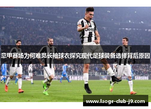 意甲赛场为何难觅长袖球衣探究现代足球装备选择背后原因 意甲赛场为何难觅长袖球衣探究现代足球装备选择背后原因