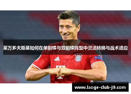 莱万多夫斯基如何在单前锋与双前锋阵型中灵活转换与战术适应
