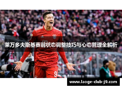 莱万多夫斯基赛前状态调整技巧与心态管理全解析