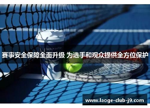 赛事安全保障全面升级 为选手和观众提供全方位保护