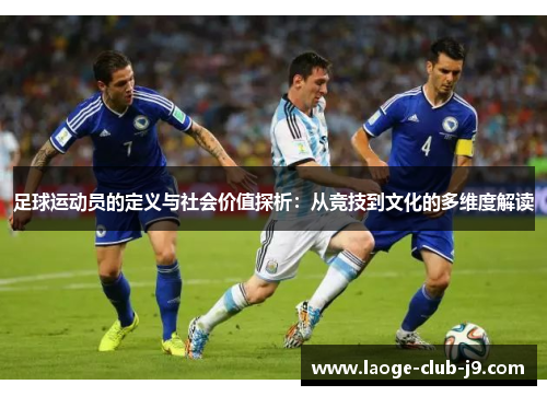 足球运动员的定义与社会价值探析：从竞技到文化的多维度解读