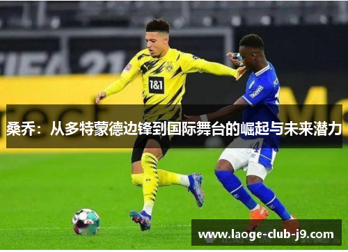 桑乔：从多特蒙德边锋到国际舞台的崛起与未来潜力